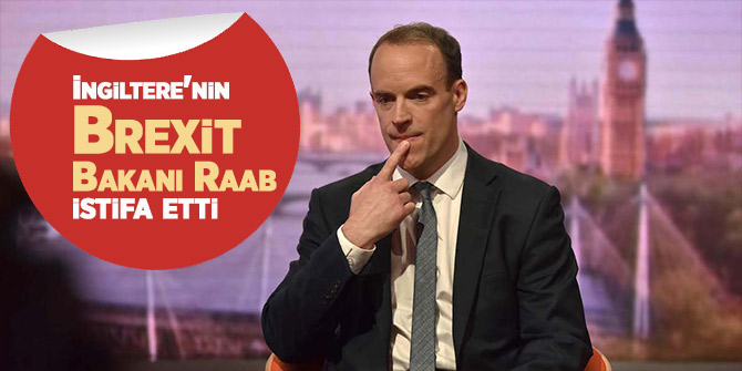 İngiltere'nin Brexit Bakanı Raab istifa etti
