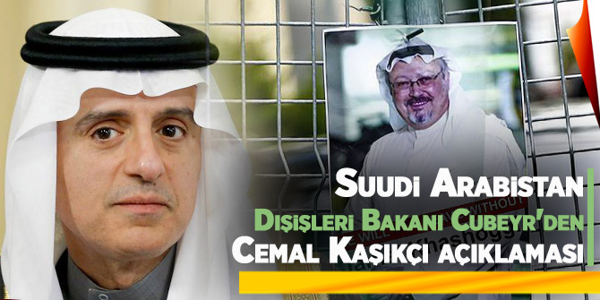 Suudi Arabistan Dışişleri Bakanı Cubeyr'den 'Kaşıkçı' açıklaması