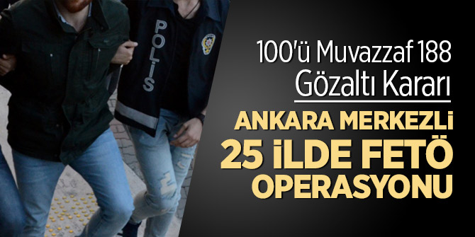 Ankara merkezli 25 ilde FETÖ operasyonu: 188 gözaltı kararı