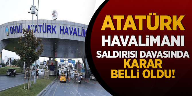 Atatürk Havalimanı saldırısı davasında karar belli oldu