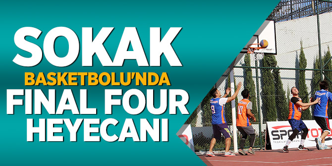 Sokak Basketbolu'nda Fınal Four Heyecanı