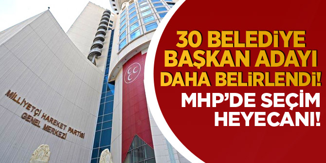 MHP 30 belediye başkan adayını daha belirledi