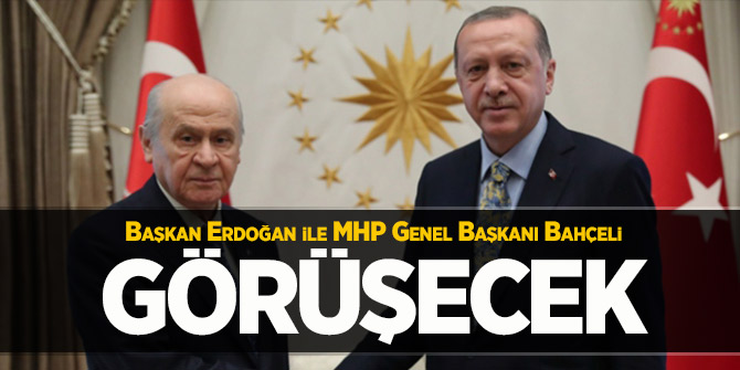 Başkan Erdoğan ile MHP Genel Başkanı Bahçeli görüşecek