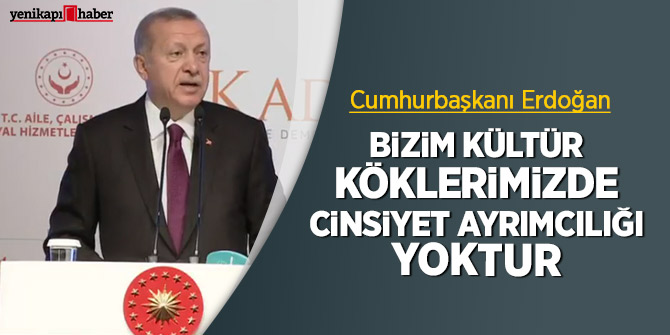Başkan Erdoğan: Bizim kültür köklerimizde cinsiyet ayrımcılığı yoktur