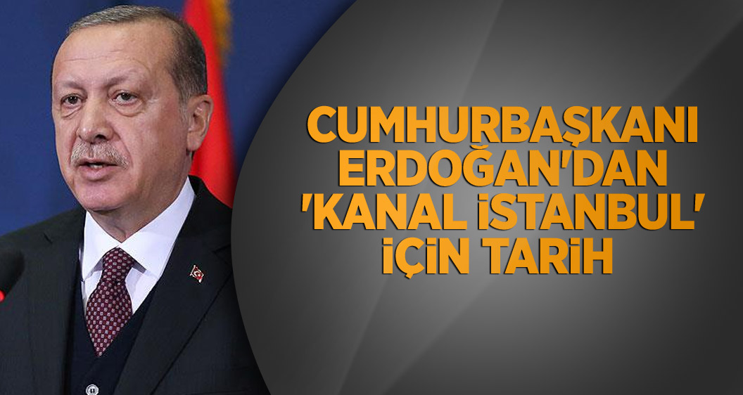 Cumhurbaşkanı Erdoğan'dan 'Kanal İstanbul' için tarih