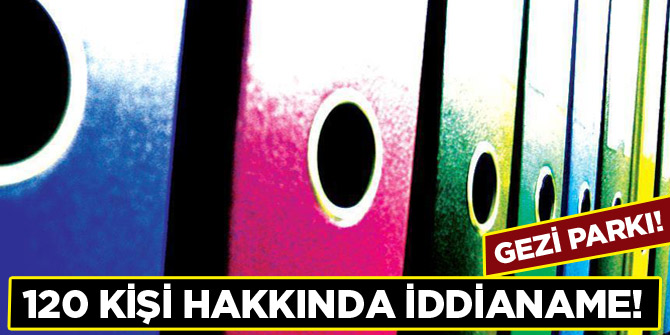 Gezi Parkı eylemleriyle ilgili 120 kişi hakkında iddianame