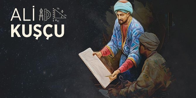 Türk astronom, matematikçi ve dil bilimci: Ali Kuşçu