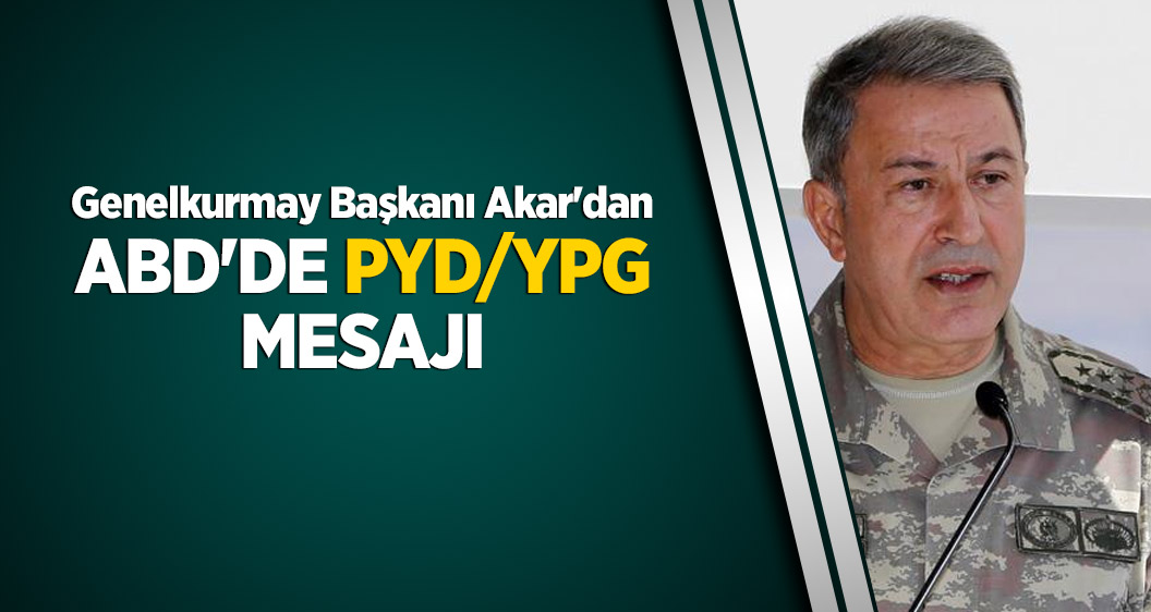 Genelkurmay Başkanı Akar'dan ABD'de PYD/YPG mesajı