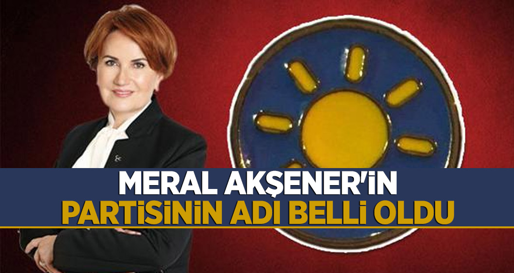Meral Akşener'in partisinin adı belli oldu