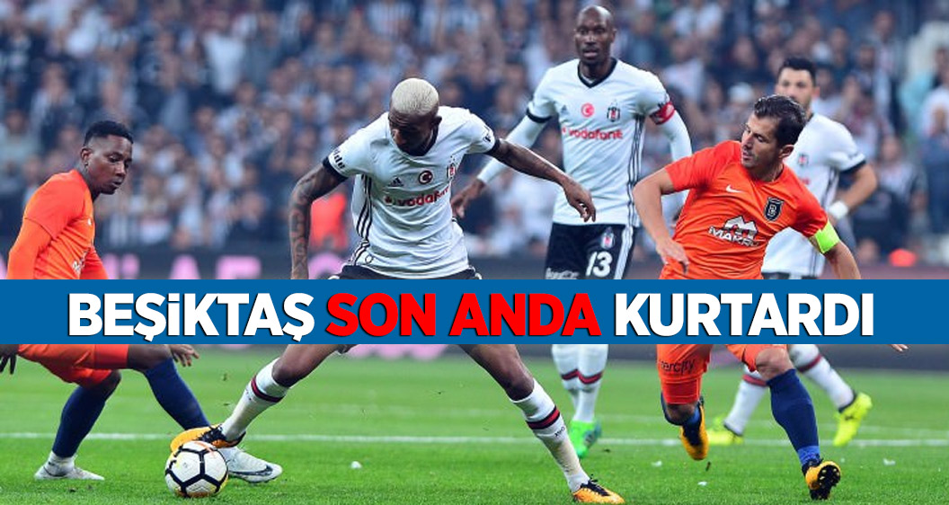 Beşiktaş son anda kurtardı