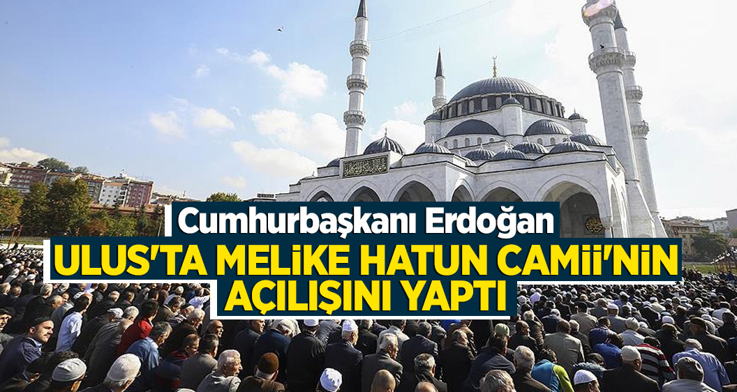 Cumhurbaşkanı Erdoğan Ulus'ta Melike Hatun Camii'nin açılışını yaptı