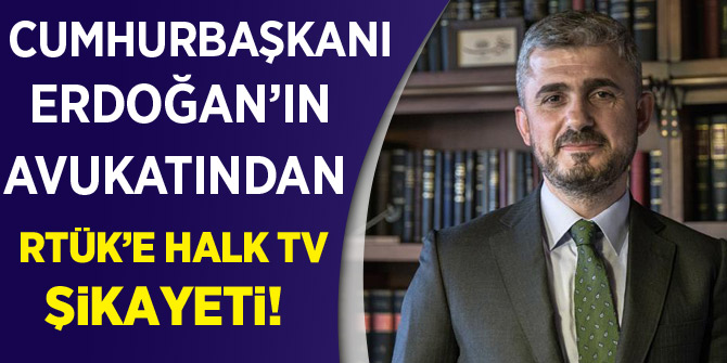 Cumhurbaşkanı Erdoğan'ın avukatından RTÜK'e Halk TV şikayeti