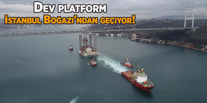 Dev platform İstanbul Boğazı'ndan geçiyor!