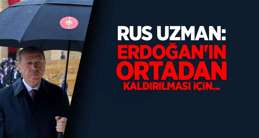 Rus uzman: Erdoğan'ın ortadan kaldırılması için...