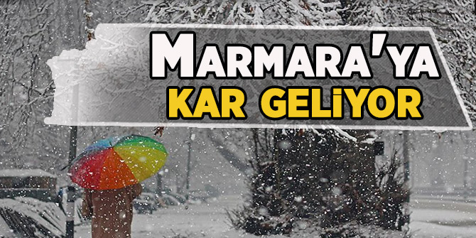 Meteoroloji uyardı: Marmara'ya kar geliyor!