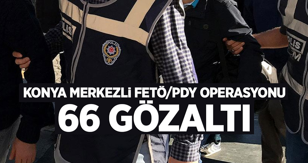 Konya merkezli FETÖ/PDY operasyonunda 66 gözaltı