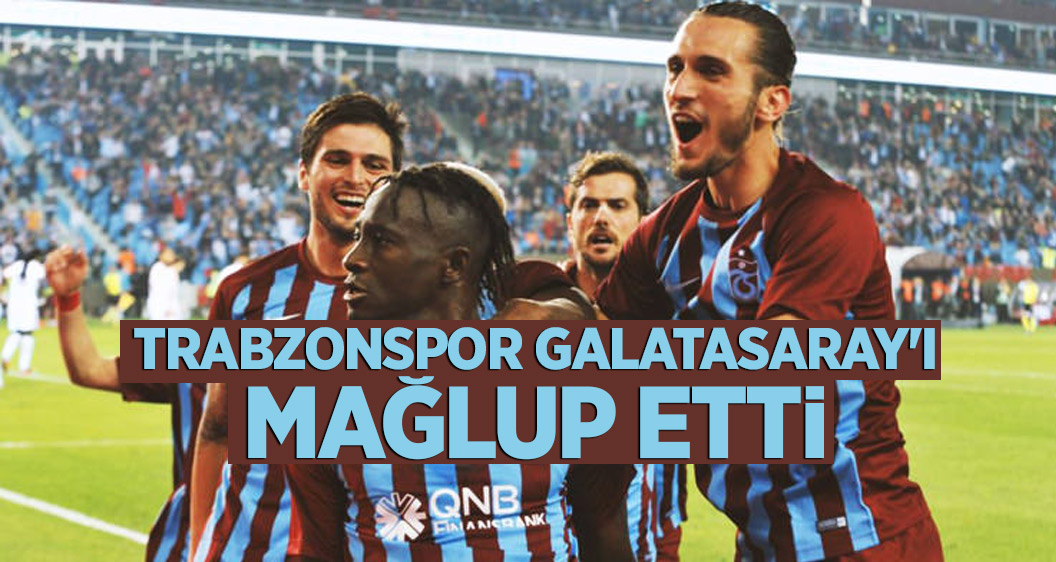 Trabzonspor Galatasaray'ı mağlup etti