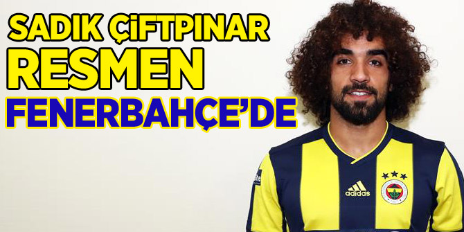 Sadık Çiftpınar resmen Fenerbahçe'de