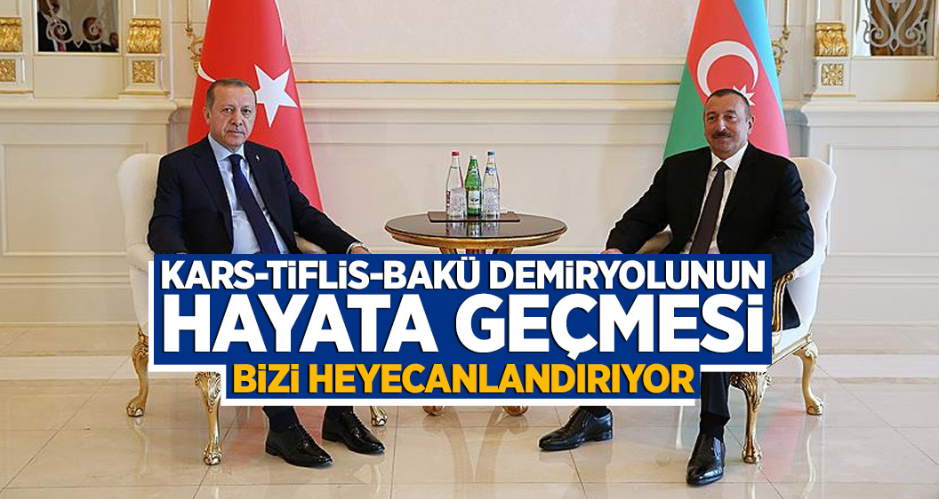 Cumhurbaşkanı Erdoğan: Kars-Tiflis-Bakü demiryolunun hayata geçmesi bizi heyecanlandırıyor