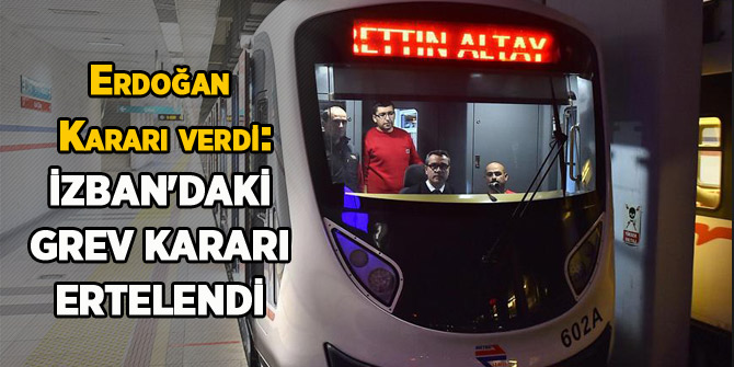 Erdoğan Kararı verdi: İZBAN'daki grev kararı ertelendi