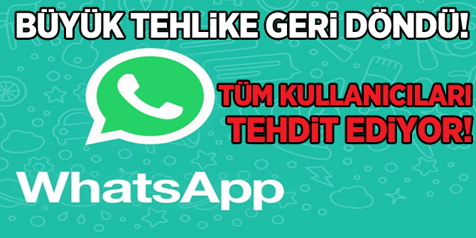 WhatsApp'ta büyük tehlike geri döndü! Tüm kullanıcıları tehdit ediyor