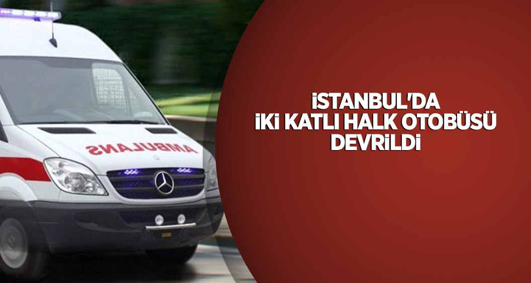İstanbul'da iki katlı halk otobüsü devrildi