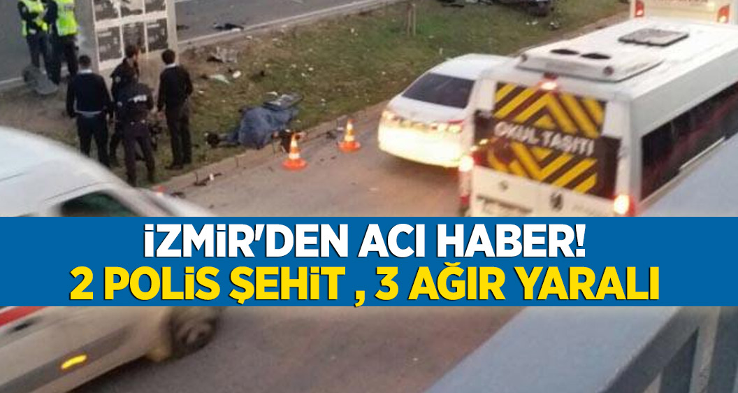 İzmir'den acı haber! 2 polis şehit , 3 ağır yaralı