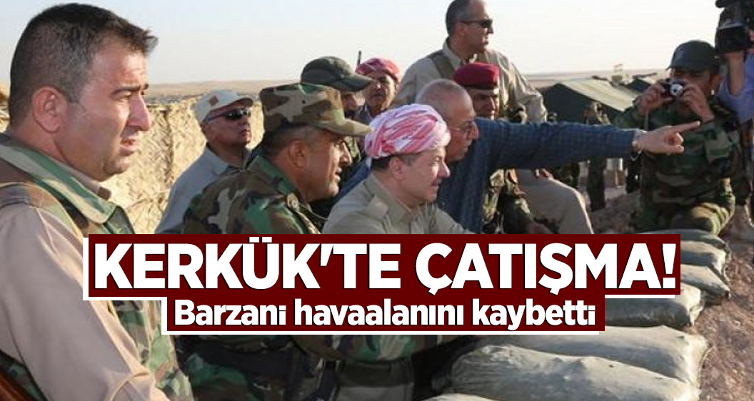 Kerkük'te çatışma! Barzani havaalanını kaybetti