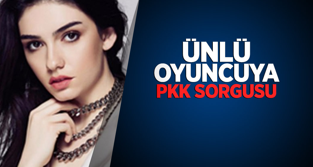 Ünlü oyuncuya PKK sorgusu