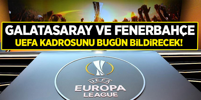 Galatasaray ve Fenerbahçe UEFA kadrosunu bugün bildirecek