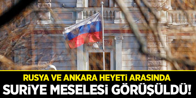 Rus heyeti, Ankara'da Suriye meselesini görüştü