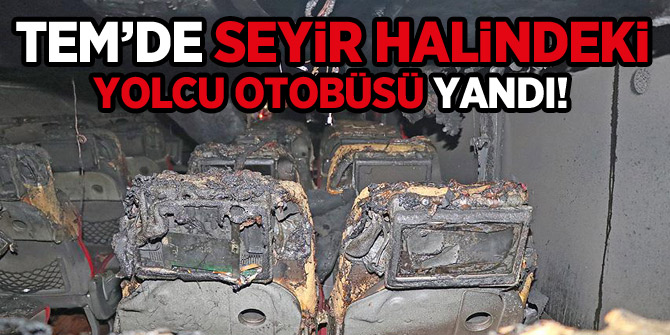 TEM'de seyir halindeki yolcu otobüsü yandı