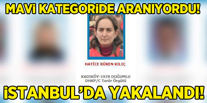 Mavi kategoride aranan terörist Hatice Ruken Kılıç İstanbul'da yakalandı