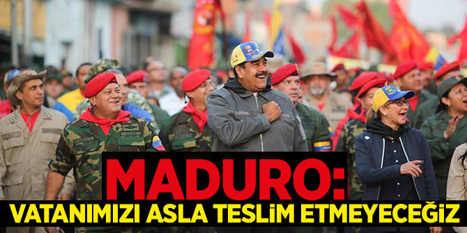 Venezuela Devlet Başkanı Maduro: Vatanımızı asla teslim etmeyeceğiz