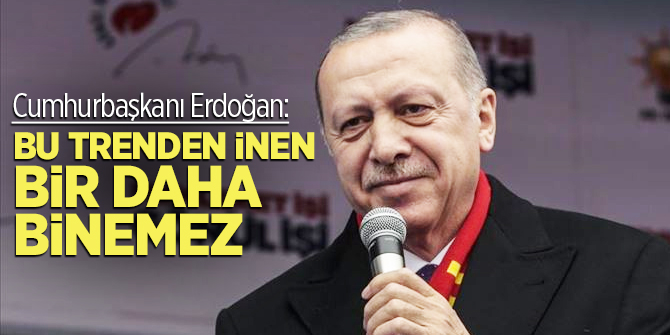 Cumhurbaşkanı Erdoğan: Bu trenden inen bir daha binemez