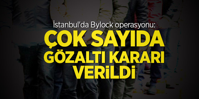 İstanbul'da Bylock operasyonu: Çok sayıda gözaltı kararı verildi