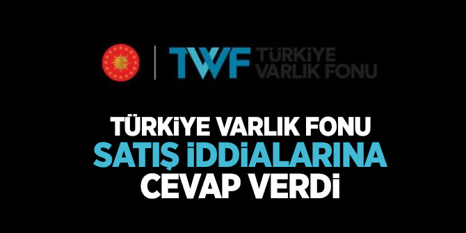 Türkiye Varlık Fonu satış iddialarına cevap