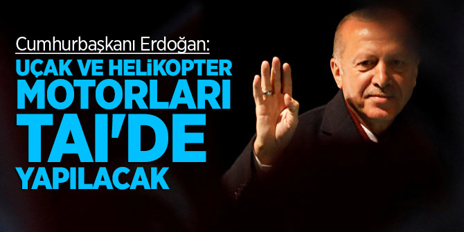 Cumhurbaşkanı Erdoğan: Uçak ve helikopter motorları TAI'de yapılacak