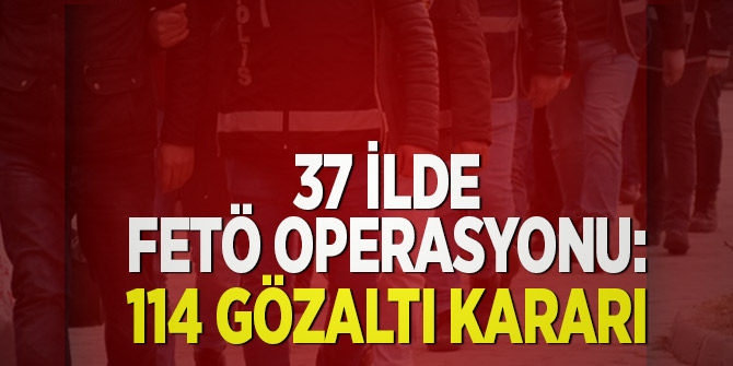 İstanbul merkezli 37 ilde FETÖ soruşturması: 114 gözaltı