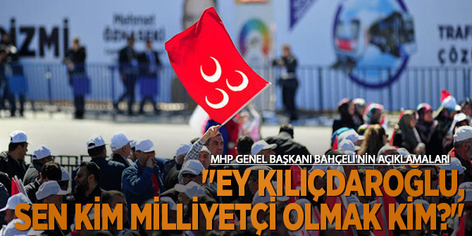 Devlet Bahçeli "Ey Kılıçdaroğlu, sen kim milliyetçi olmak kim?"!