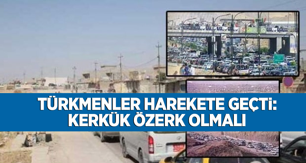 Türkmenler harekete geçti: Kerkük özerk olmalı