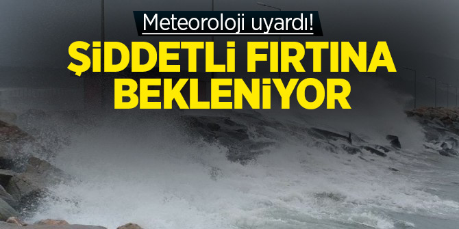 Meteoroloji'den Orta ve Doğu Akdeniz, Marmara ve Kuzey Ege için fırtına uyarısı