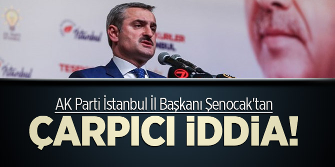 AK Parti İstanbul İl Başkanı Şenocak'tan çarpıcı açıklamalar