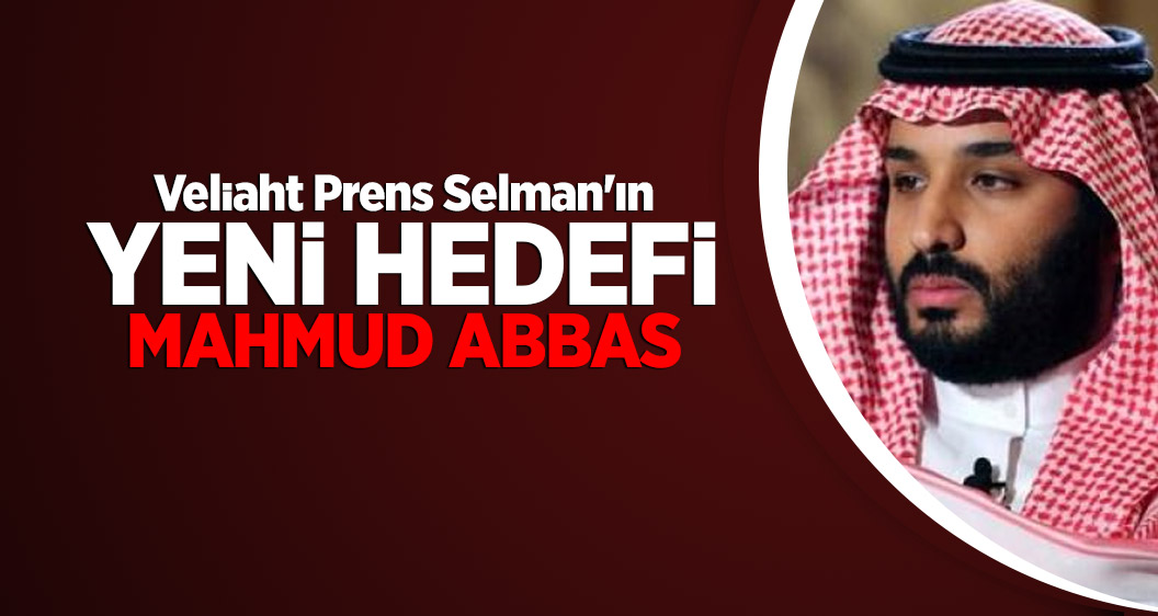 Veliaht Prens Selman'ın yeni hedefi Mahmud Abbas