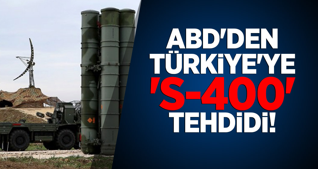 ABD'den Türkiye'ye 'S-400' tehdidi!