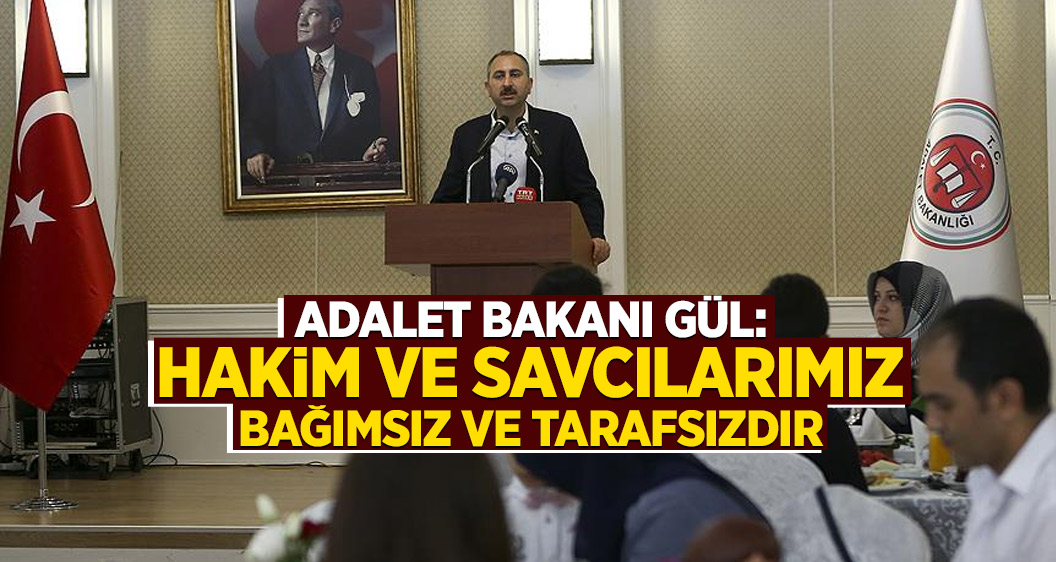 Adalet Bakanı Gül: Hakim ve savcılarımız bağımsız, tarafsızdır