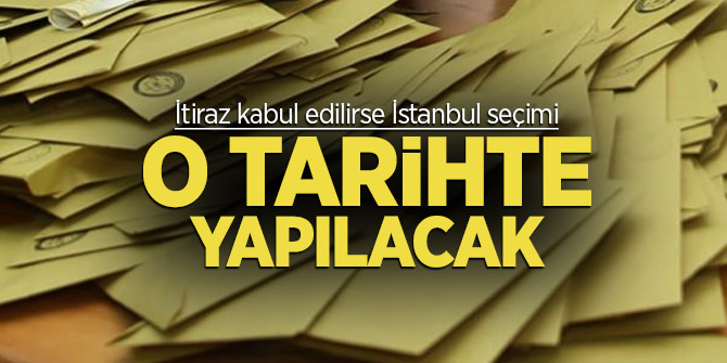 İtiraz kabul edilirse İstanbul seçimi o tarihte yapılacak