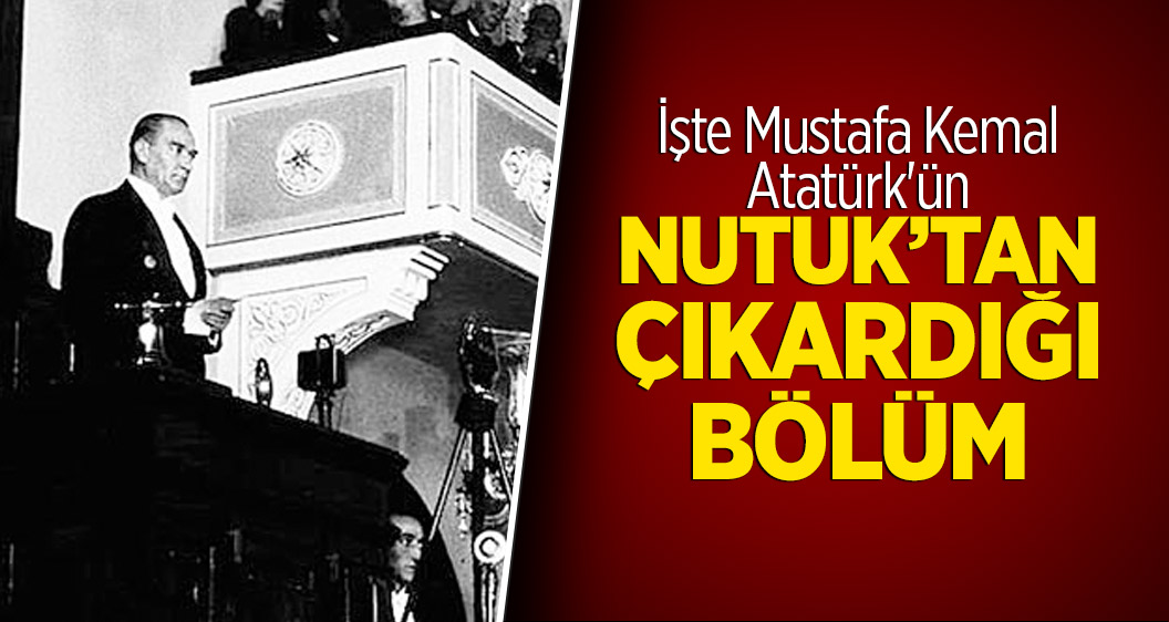 İşte Mustafa Kemal Atatürk'ün Nutuk’tan çıkardığı bölüm
