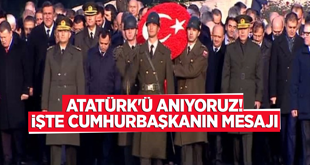 Atatürk anıldı! İşte Cumhurbaşkanın mesajı