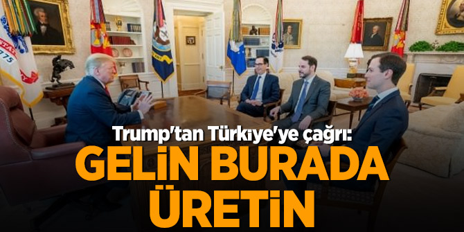 Trump'tan Türkiye'ye çağrı: Gelin burada üretin